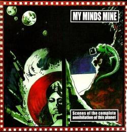 My Minds Mine : Scenes of the Complete Annihilation of this Planet